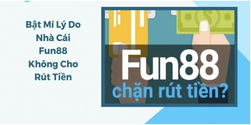 Một số lý do khiến Fun88 không cho rút tiền là gì?