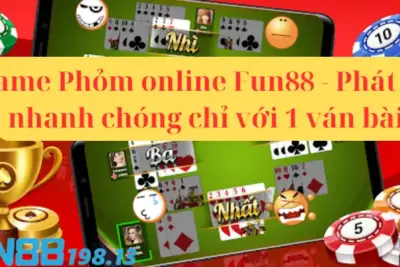 Game Phỏm online Fun88 – Phát tài nhanh chóng chỉ với 1 ván bài