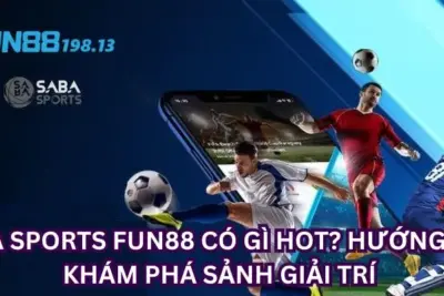 Saba Sports Fun88 có gì hot? Hướng dẫn khám phá sảnh giải trí 